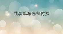 共享单车怎样付费 共享单车如何付费