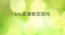 ktv直播能变现吗 快手直播有ktv吗