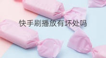 快手刷播放有坏处吗 快手刷播放有用吗
