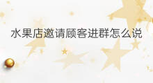 水果店邀请顾客进群怎么说 水果店都有什么顾客群