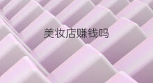 美妆店赚钱吗 美甲美睫店赚钱吗