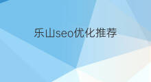 乐山seo优化推荐 乐山seo优化