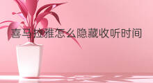 喜马拉雅怎么隐藏收听时间 喜马拉雅咋样设置收听时间