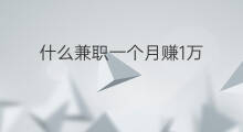 什么兼职一个月赚1万 一个月怎么赚1万