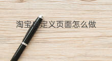 淘宝自定义页面怎么做 微信直播页面可以自定义吗