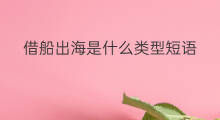 借船出海是什么类型短语 船出海叫什么