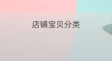 店铺宝贝分类 淘宝店铺怎样分类宝贝