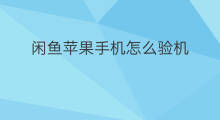 闲鱼苹果手机怎么验机 闲鱼怎么验机