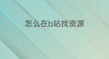 怎么在b站找资源 如何在b站找资源