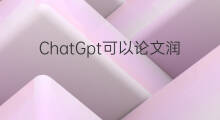 ChatGpt可以论文润色吗 chatgpt可以润色论文吗