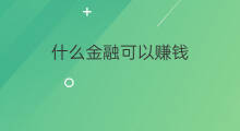 什么金融可以赚钱 做什么金融赚钱