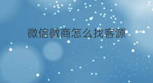 微信微商怎么找客源 微商客源微商怎么找客源