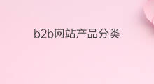 b2b网站产品分类 b2b产品分类