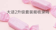 大话2升级套装能收录吗 大话套装收录不收录的区别