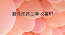 懒懒淘客助手收费吗 懒懒淘客助手要收费吗