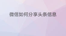 微信如何分享头条信息 头条如何发布微信信息