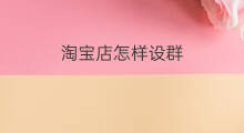 淘宝店怎样设群 怎样管理淘宝店群