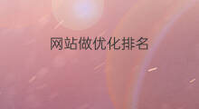 网站做优化排名 做网站优化公司排名
