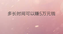 多长时间可以赚5万元钱 快手多长时间
