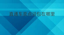 直通车卖点词包在哪里 直通车测词在哪里