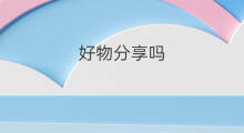 好物分享吗 好物分享怎样去做