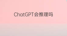ChatGPT会推理吗 chatgpt有推理能力吗