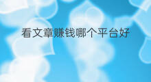 看文章赚钱哪个平台好 快手平台如何发布文章赚钱