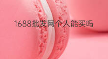 1688批发网个人能买吗 1688批发网怎样开店