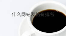 什么网站发帖有排名 哪个网站发帖排名好