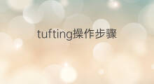 tufting操作步骤 tufting步骤