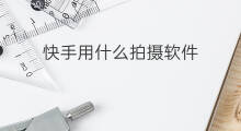 快手用什么拍摄软件 拍摄快手用什么软件