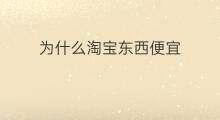 为什么淘宝东西便宜 为什么拼多多东西便宜