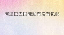 阿里巴巴国际站有没有包邮 阿里巴巴国际站优化
