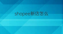 shopee新店怎么 shopee新店优化