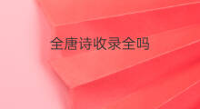 全唐诗收录全吗 全唐诗是否收录灵澈的诗