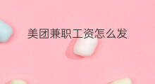 美团兼职工资怎么发 美团多久发工资