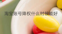 淘宝账号降权什么时候能好 什么叫淘宝账号降权