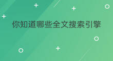 你知道哪些全文搜索引擎 现在有哪些全文搜索引擎