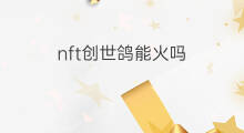 nft创世鸽能火吗 nft创世鸽可以赚钱吗