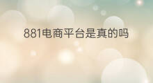 881电商平台是真的吗 跨境电商平台是真的吗