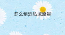 怎么制造私域流量 私域流量池制造方法