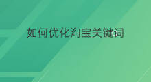如何优化淘宝关键词 淘宝关键词标签优化