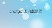 chatgpt国内版是假的吗 快手极速版是假的吗