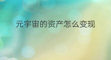 元宇宙的资产怎么变现 元宇宙的东西怎么变现