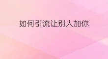 如何引流让别人加你 快手如何让人加你