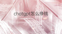 chatgpt怎么挣钱(ChatGPT怎么挣钱)