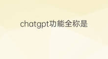 chatgpt功能全称是什么(chatgpt英文全称是什么)