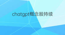 chatgpt概念股持续走强(chatgpt概念股持续活跃)