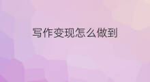 写作变现怎么做到 怎么自媒体写作变现