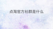点淘官方社群是什么 美团官方社群是什么